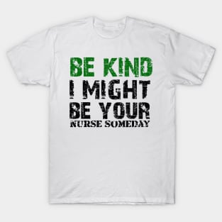 Funny Sayings Be Kind I Might Be Your Nurse Someday Cool T-Shirt